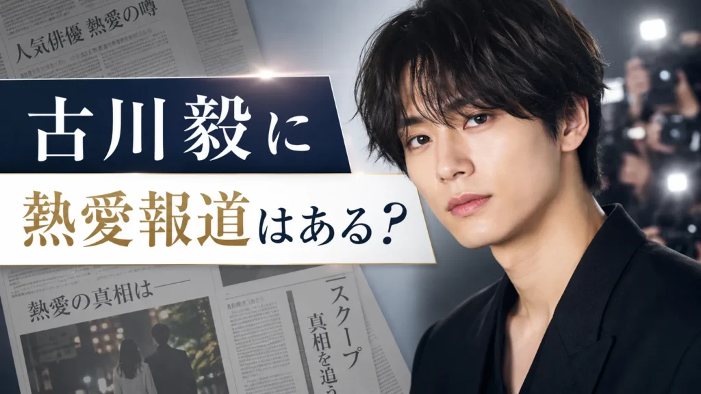 古川毅の熱愛報道を整理するイメージ画像