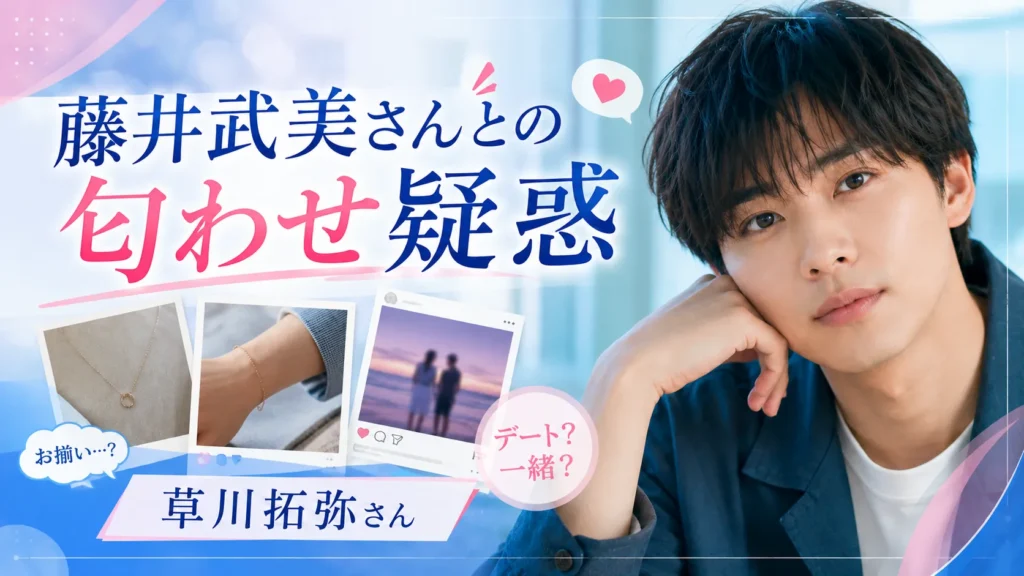 草川拓弥さんと藤井武美さんの匂わせ疑惑を整理