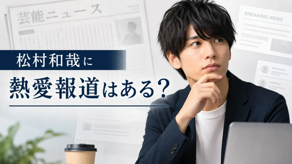 松村和哉の熱愛報道と匂わせの確認結果